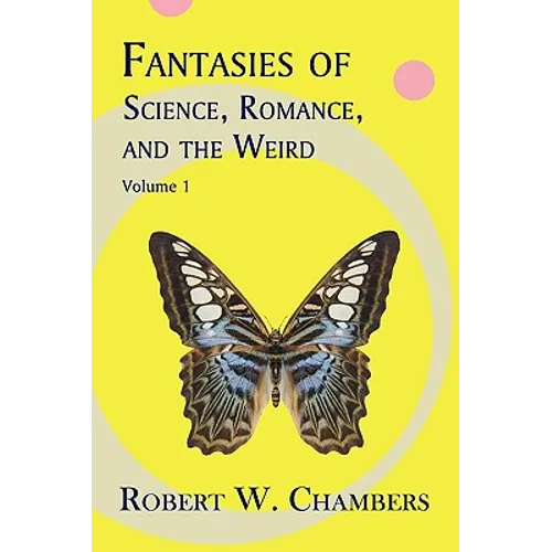 Fantasies of Science, Romance, and the Weird: Volume 1