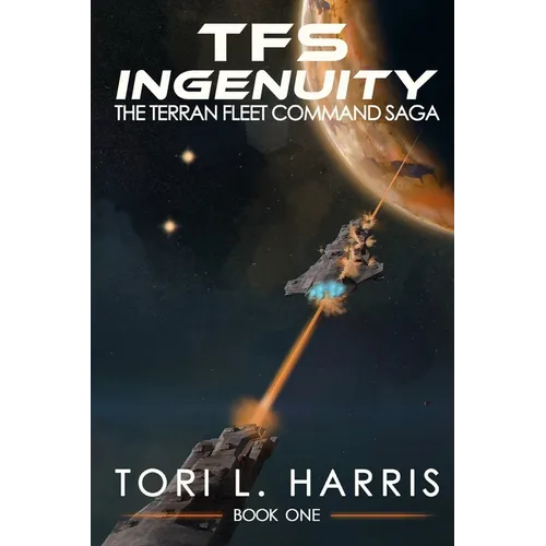 TFS Ingenuity: The Terran Fleet Command Saga - Book 1