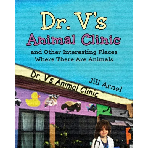 Dr. V's Animal Clinic: and Other Interesting Places Where There Are Animals