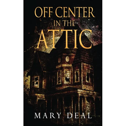 Off Center in the Attic: A Collection of Short Stories and Flash Fiction