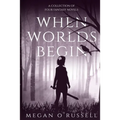 When Worlds Begin: A Collection of Four Fantasy Novels