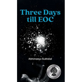 Three Days till EOC: A novella