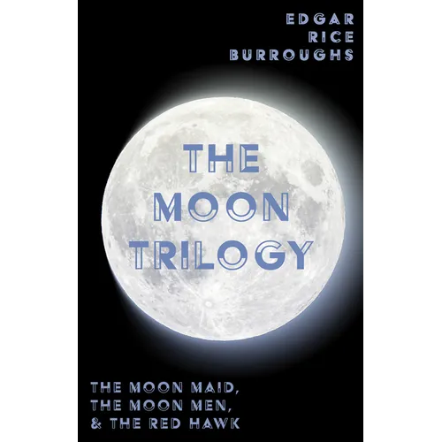The Moon Trilogy - The Moon Maid, The Moon Men, & The Red Hawk;All Three Novels in One Volume