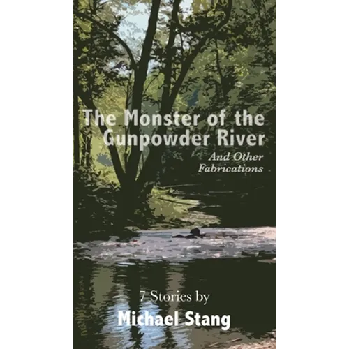 The Monster of the Gunpowder River: And Other Fabrications