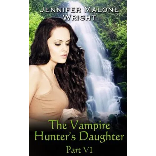 The Vampire Hunter's Daughter: Part VI: Arcadia Falls
