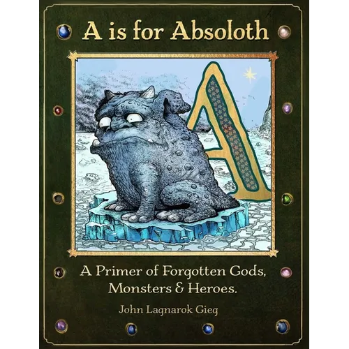 A is for Absoloth: A Primer of Forgotten Gods, Monsters & Heroes