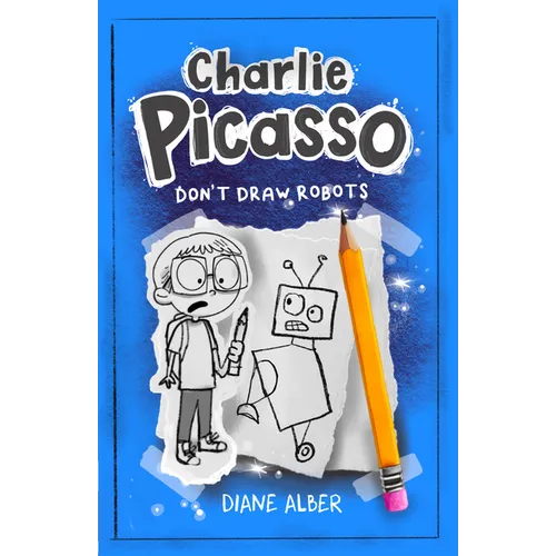 Charlie Picasso: Don't Draw Robots: (Charlie Picasso and the Magic Pencil- Illustrated Chapter Book)