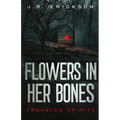 Flowers in Her Bones