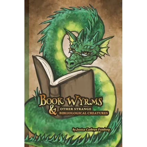 Book Wyrms & Other Strange Bibliological Creatures: A Field Guide