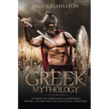 Greek Mythology: Legends of Greek Gods & Goddesses, Heroes, Ancient Battles & Mythical Creatures