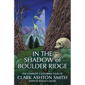 In the Shadow of Boulder Ridge: The Complete California Tales of Clark Ashton Smith