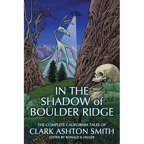 In the Shadow of Boulder Ridge: The Complete California Tales of Clark Ashton Smith