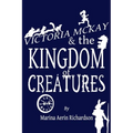 Victoria McKay and the Kingdom of Creatures