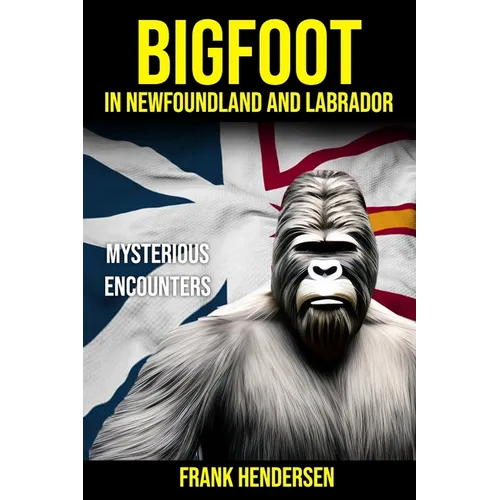 Bigfoot in Newfoundland and Labrador: Mysterious Encounters
