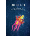 Other Life: An Anthology of Non-Terrestrial Biology