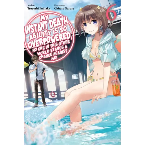 My Instant Death Ability Is So Overpowered, No One in This Other World Stands a Chance Against Me!, Vol. 6 (Light Novel)