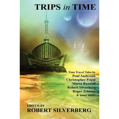 Trips in Time: Time Travel Tales by Roger Zelazny, Poul Anderson, Christopher Priest, and More!