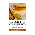 Robur the Conqueror: The Clipper of the Clouds