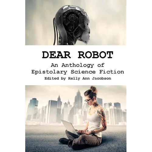 Dear Robot: An Anthology of Epistolary Science Fiction