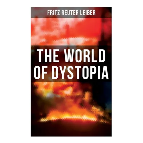 The World of Dystopia: Apocalyptic & Post-Apocalyptic Stories of Fritz Leiber