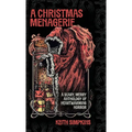A Christmas Menagerie: A Scary, Merry Anthology of Heartwarming Horror