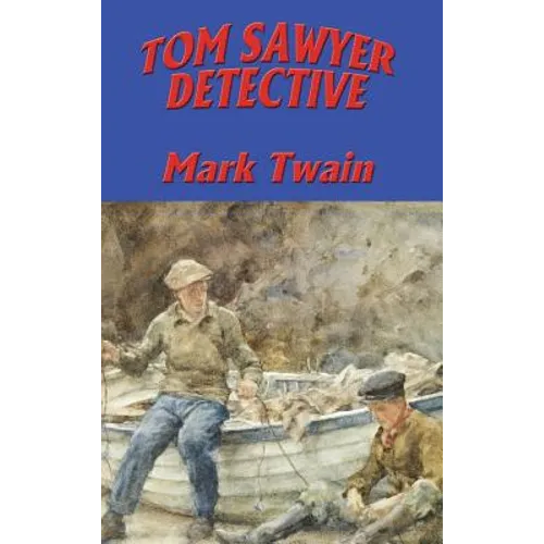 Tom Sawyer, Detective: A Mystery Featuring Tom Sawyer and Huck Finn