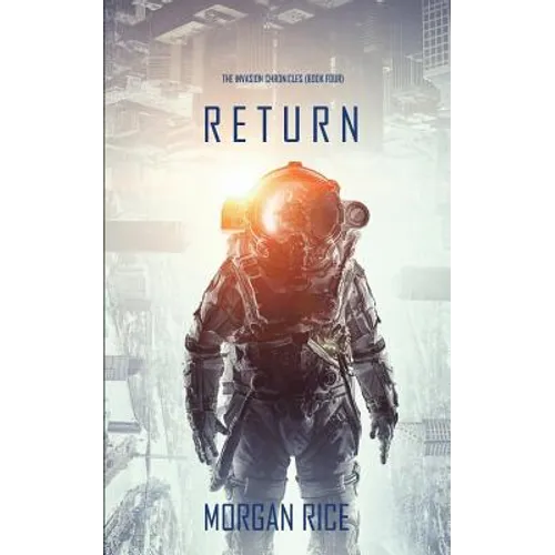 Return (The Invasion Chronicles-Book Four): A Science Fiction Thriller