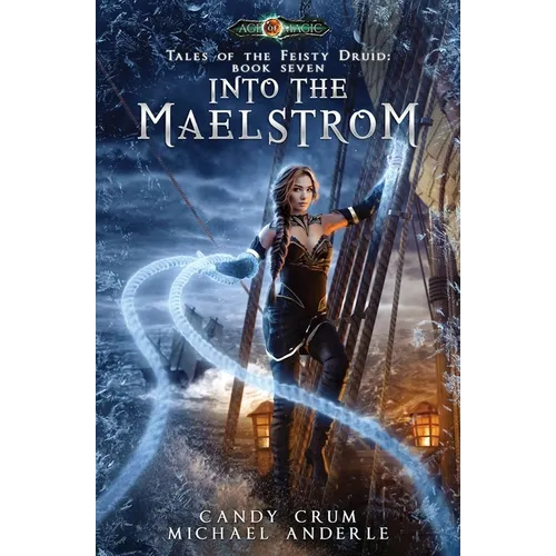 Into The Maelstrom: Tales of the Feisty Druid Book 7