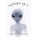 What If?: Collection Of Science Fiction Short Stories
