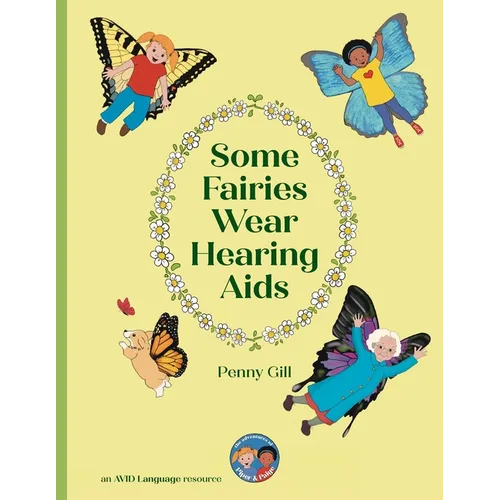 Some Fairies Wear Hearing Aids: a magical story for children with hearing aids or cochlear implants, their friends, classmates and families