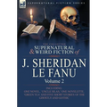 The Collected Supernatural and Weird Fiction of J. Sheridan Le Fanu: Volume 2-Including One Novel, 'Uncle Silas, ' One Novelette, 'Green Tea' and Five