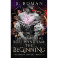 The Immortal Rose Wyndham: The Beginning
