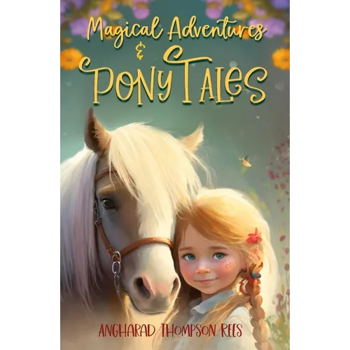 Magical Adventures and Pony Tales: Six Spellbinding Stories in One Magical Book