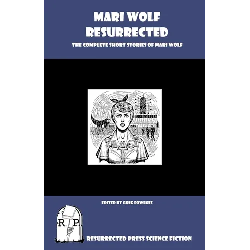 Mari Wolf Resurrected: The Complete Short Stories of Mari Wolf