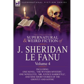 The Collected Supernatural and Weird Fiction of J. Sheridan Le Fanu: Volume 4-Including One Novel, 'The Wyvern Mystery, ' One Novelette, 'Mr. Justice