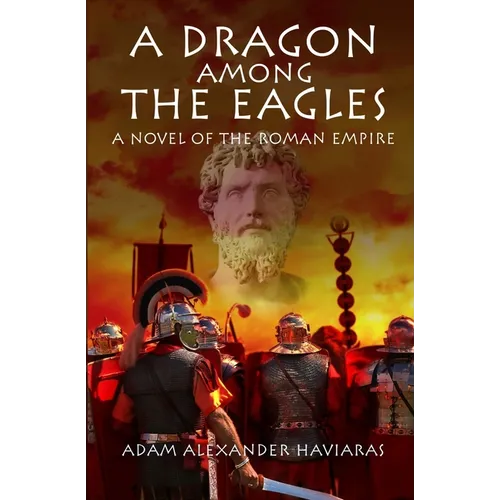 A Dragon among the Eagles: A Novel of the Roman Empire