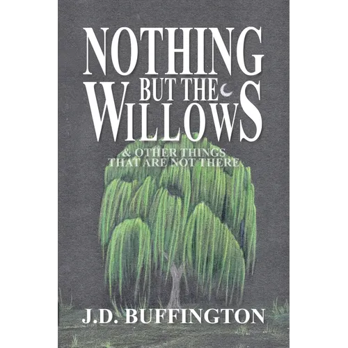 Nothing But The Willows & Other Things That Are Not There