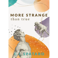 More Strange Than True