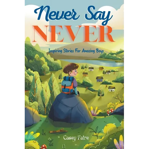 Never Say Never: Inspiring Stories For Amazing Boys