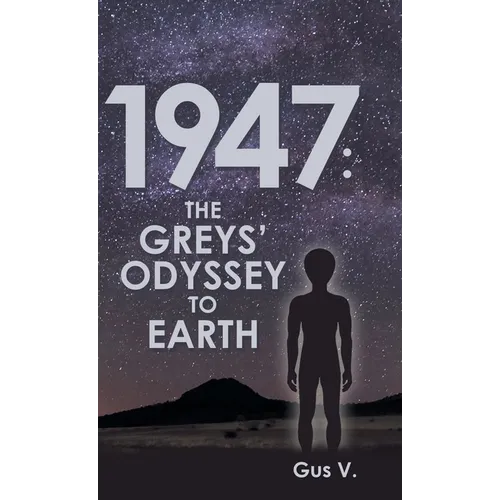 1947: the Greys' Odyssey to Earth