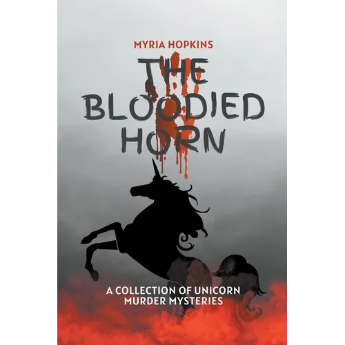 The Bloodied Horn: A Collection of Unicorn Murder Mysteries