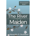 The River Maiden: Once & Future Book 1