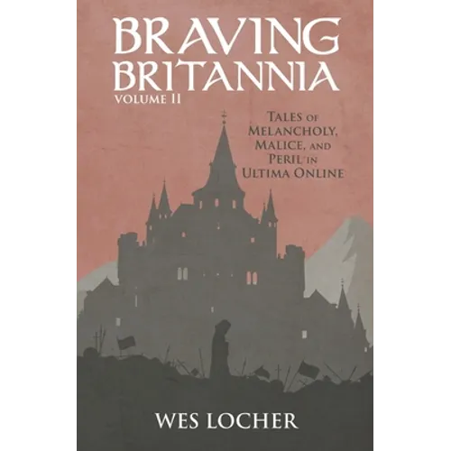 Braving Britannia: Tales of Melancholy, Malice, and Peril in Ultima Online