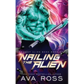 Nailing the Alien: A Sci-fi Alien Romance