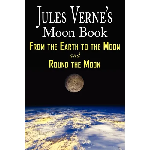 Jules Verne's Moon Book - From Earth to the Moon & Round the Moon - Two Complete Books