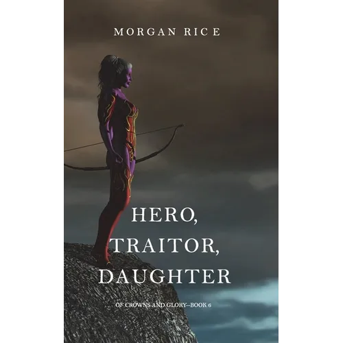 Hero, Traitor, Daughter (Of Crowns and Glory-Book 6)