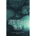 These Haunted Hills: A Collection of Short Stories Book 4