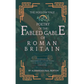 The Hollow Vale Poetry of the Fabled Gable of Roman Britain: Concerning the Wenderbeast, Father Thorn, King Arthur and Other Curiosities
