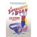 A Supersleuth is Born: 3-D Vision Mystery Series, Book 1