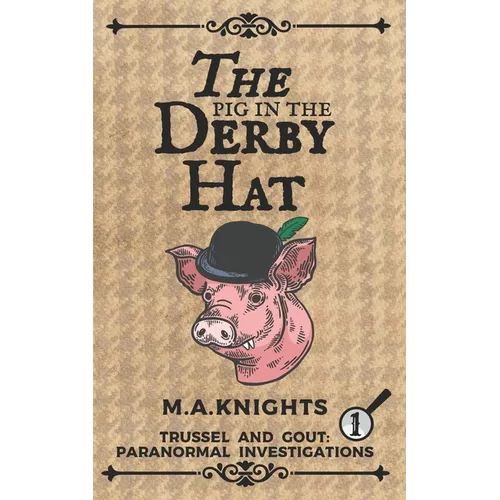 The Pig in the Derby Hat: Trussel and Gout: Paranormal Investigations No.1